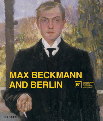 Max Beckmann and Berlin - Beckmann, Max, and Buenger, Barbara (Text by), and Heckmann, Anna Maria (Text by)