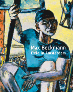 Max Beckmann: Exile in Amsterdam - Beckmann, Max, and Bayerische Staatsgem�ldesammlungen M�nchen (Editor), and Billeter, Felix (Text by)