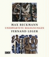 Max Beckmann, Fernand L�ger : unerwartete Begegnungen