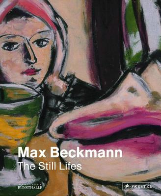 Max Beckmann: The Still Lifes - Schick, Karin (Contributions by), and Gassner, Hubertus (Editor), and Hamburger Kunsthalle (Editor)