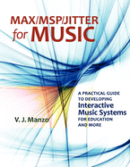 Max/MSP/Jitter for Music: A Practical Guide to Developing Interactive Music Systems for Education and More