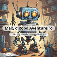 Max, o Rob? Aventureiro e o Mist?rio das Estrelas Perdidas: Uma Jornada Intergal�ctica em Busca da Luz e da Amizade