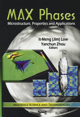 MAX Phases: Microstructure, Properties & Applications - Low, It-Meng (Jim) (Editor), and Zhou, Yanchun (Editor)
