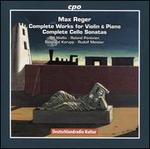 Max Reger: Complete Works for Violin & Piano; Complete Cello Sonatas