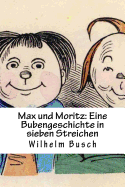 Max Und Moritz: Eine Bubengeschichte in Sieben Streichen