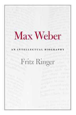 Max Weber: An Intellectual Biography - Ringer, Fritz