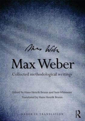 Max Weber: Collected Methodological Writings - Henrik Bruun, Hans (Editor), and Whimster, Sam (Editor)