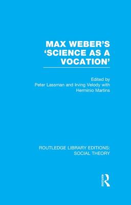 Max Weber's 'Science as a Vocation' - Lassman, Peter (Editor), and Velody, Irving (Editor), and Martins, Herminio (Editor)