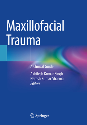 Maxillofacial Trauma: A Clinical Guide - Singh, Akhilesh Kumar (Editor), and Sharma, Naresh Kumar (Editor)