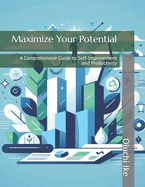 Maximize Your Potential: A Comprehensive Guide to Self-Improvement and Productivity