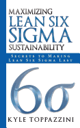 Maximizing Lean Six SIGMA Sustainability: Secrets to Making Lean Six SIGMA Last
