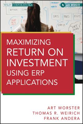 Maximizing Return on Investment Using Erp Applications - Worster, Arthur J, and Weirich, Thomas R, and Andera, Frank J C
