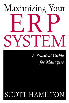 Maximizing Your Erp System: A Practical Guide for Managers - Hamilton, Scott