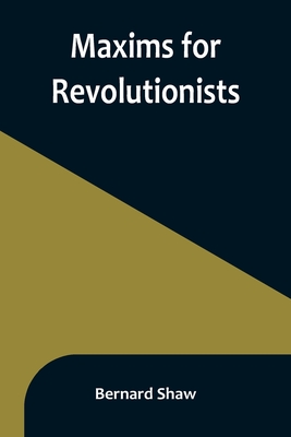 Maxims for Revolutionists - Shaw, Bernard