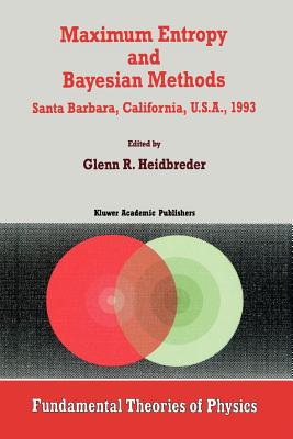 Maximum Entropy and Bayesian Methods Santa Barbara, California, U.S.A., 1993 - Heidbreder, Glenn R. (Editor)