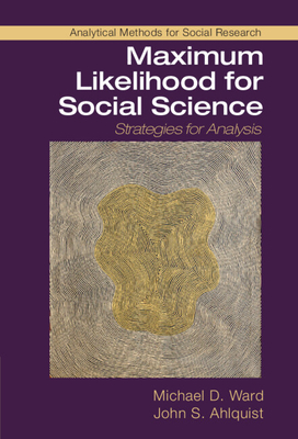 Maximum Likelihood for Social Science: Strategies for Analysis - Ward, Michael D., and Ahlquist, John S.