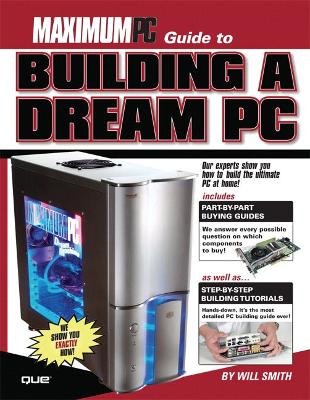 Maximum PC Guide to Building a Dream PC - Smith, Will