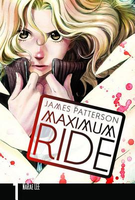 Maximum Ride: The Manga, Vol. 1 - Patterson, James, and Lee, Narae, and Blackman, Abigail