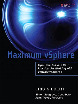 Maximum Vsphere: Tips, How-Tos, and Best Practices for Working with Vmware Vsphere 4 - Siebert, Eric, and Seagrave, Simon