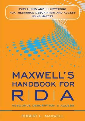 Maxwell's Handbook for RDA: Explaining and Illustrating RDA: Resource Description and Access Using MARC21 - Maxwell, Robert L.