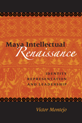 Maya Intellectual Renaissance: Identity, Representation, and Leadership - Montejo, Victor D
