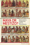 Maya or Mestizo?: Nationalism, Modernity, and Its Discontents