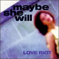 Maybe She Will - Love Riot