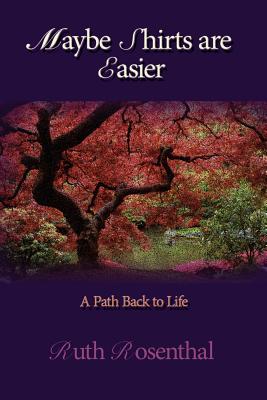 Maybe Shirts are Easier: A Path Back to Life - Rosenthal, Ruth