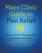 Mayo Clinic Guide to Pain Relief, 3rd Edition: How to Better Manage Pain and Regain Function