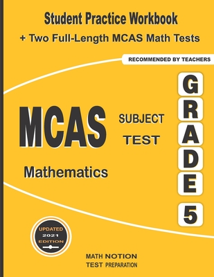 MCAS Subject Test Mathematics Grade 5: Student Practice Workbook + Two Full-Length MCAS Math Tests - Math Notion (Contributions by), and Smith, Michael