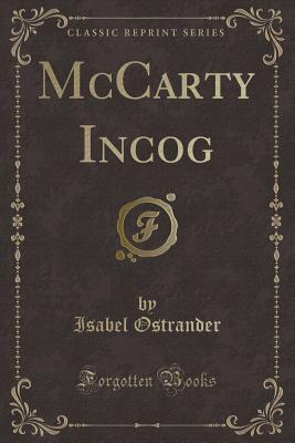 McCarty Incog (Classic Reprint) - Ostrander, Isabel