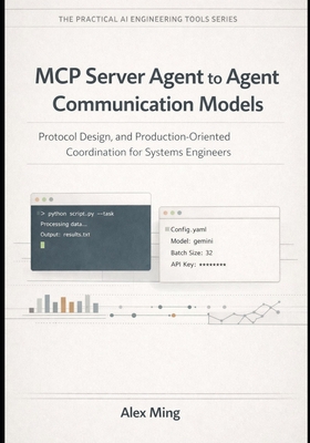 MCP Server Agent to Agent Communication Models: Protocol Design, and Production-Oriented Coordination for Systems Engineers - Ming, Alex