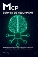 MCP Server Development: Building AI-Integrated Tool Systems and Multi-Agent Architectures with Model Context Protocol for Scalable Server Solutions