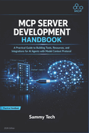 MCP Server Development Handbook: A Practical Guide to Building Tools, Resources, and Integrations for AI Agents with Model Context Protocol
