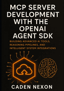MCP Server Development with the OpenAI Agent SDK: Building Advanced AI Tools, Reasoning Pipelines, and Intelligent System Integrations
