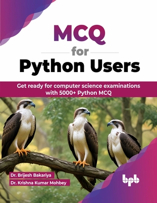MCQ for Python Users: Get ready for computer science examinations with 5000+ Python MCQ (English Edition) - Bakariya, Brijesh, Dr., and Kumar Mohbey, Krishna, Dr.