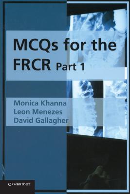 MCQs for the FRCR, Part 1 - Khanna, Monica, and Menezes, Leon, and Gallagher, David