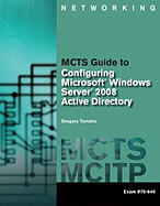 MCTS Guide to Configuring Microsoft Windows Server 2008 Active Directory: Exam #70-640