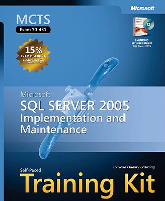 MCTS Self-Paced Training Kit (Exam 70-431): Microsoft SQL Server 2005--Implementation and Maintenance - Solid Quality Learning
