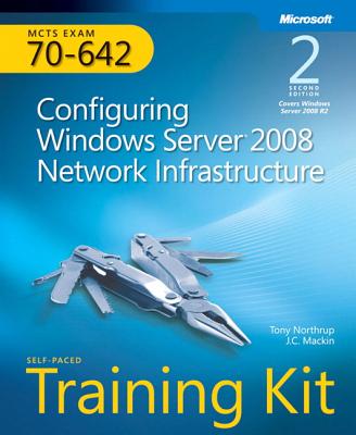 MCTS Self-Paced Training Kit (Exam 70-642): Configuring Windows Server 2008 Network Infrastructure - Mackin, J C, and Northrup, Tony