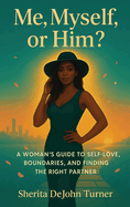 Me, Myself, or Him?: A Woman's Guide to Self-Love, Boundaries, and Finding the Right Partner