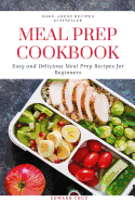 Meal Prep Cookbook: Easy and Delicious Meal Prep Recipes for Beginners