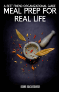 Meal Prep for Real life: A best friend organizational guide