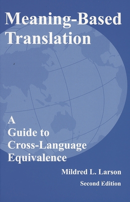 Meaning-Based Translation: A Guide to Cross-Language Equivalence - Larson, Mildred L