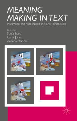 Meaning Making in Text: Multimodal and Multilingual Functional Perspectives - Starc, S (Editor), and Jones, C (Editor), and Maiorani, A (Editor)