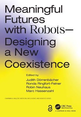 Meaningful Futures with Robots: Designing a New Coexistence - D�rrenb�cher, Judith (Editor), and Ringfort-Felner, Ronda (Editor), and Neuhaus, Robin (Editor)