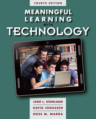 Meaningful Learning with Technology - Howland, Jane, and Jonassen, David, and Marra, Rose