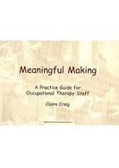 Meaningful Making: A Practice Guide for Occupational Therapy Staff - Craig, Claire