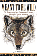 Meant to Be Wild: The Struggle to Save Endangered Species Through Captive Breeding