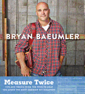 Measure Twice: Tips and Tricks from the Pros to Help You Avoid the Most Common DIY Disasters